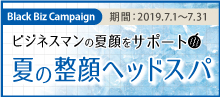 2019.07 【ビジネスマンの夏髪をサポート】夏の整顔ヘッドスパ